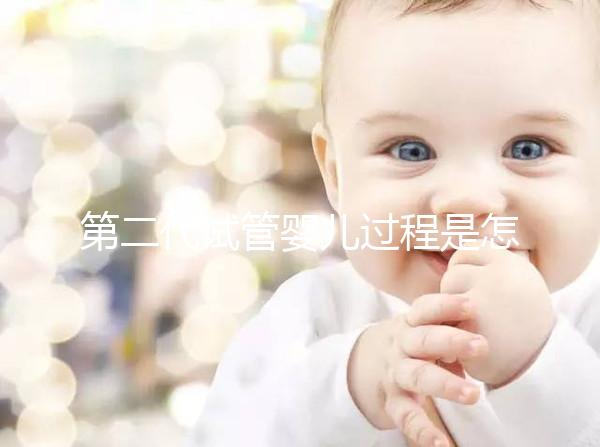 第二代試管嬰兒過程是怎樣的？9個步驟詳細(xì)步驟講解!