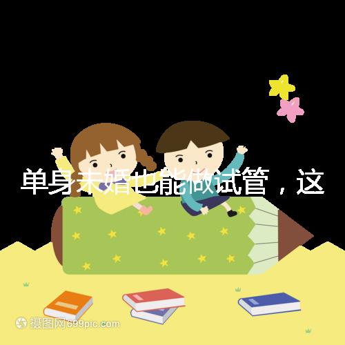 單身未婚也能做試管,這7個(gè)國(guó)家不需要結(jié)婚證