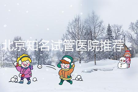 北京知名試管醫(yī)院推薦：費用明細，流程清晰！