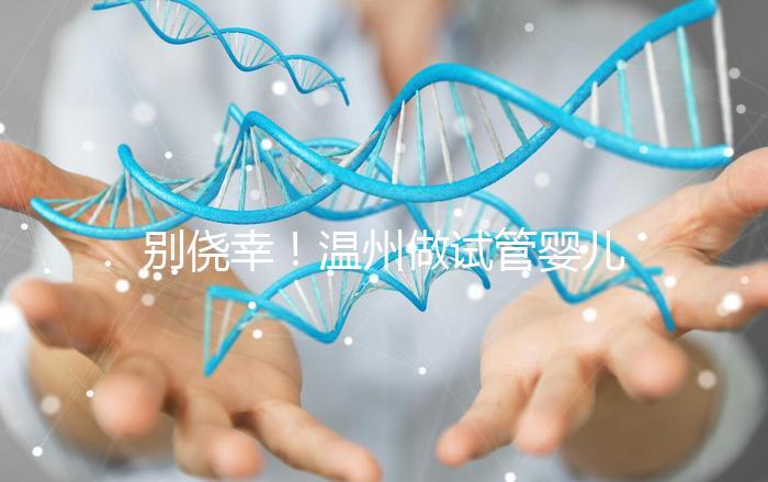 別僥幸！溫州做試管嬰兒沒(méi)結(jié)婚證也不行，小心誤入騙局