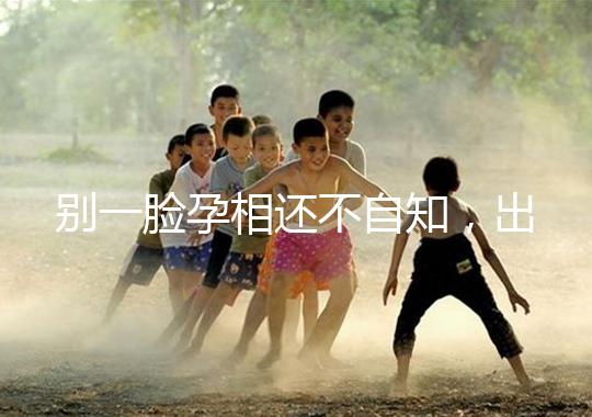 別一臉孕相還不自知，出現(xiàn)這3個(gè)面部特征說(shuō)明孩子已上身