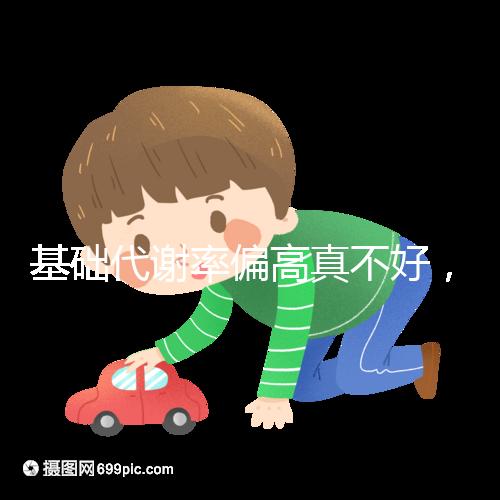 基礎(chǔ)代謝率偏高真不好，導(dǎo)致升高原因多是這3點(diǎn)！