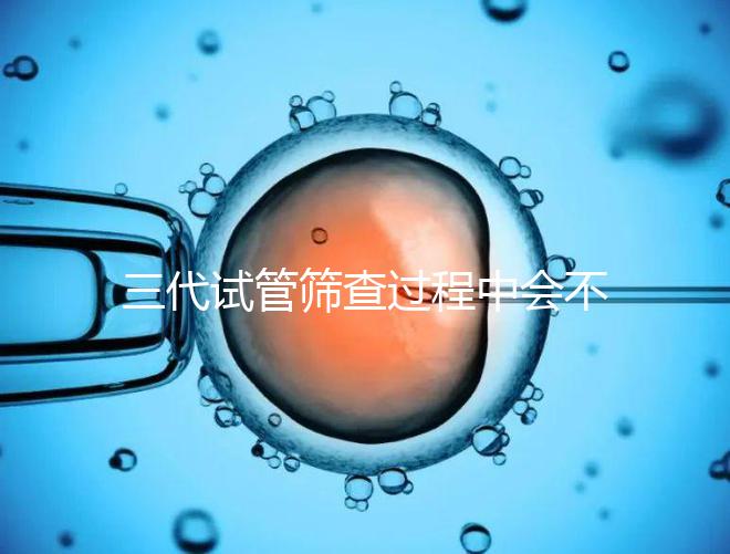 三代試管篩查過(guò)程中會(huì)不會(huì)出現(xiàn)錯(cuò)誤戳，看完流程就知道