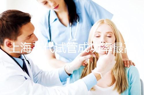 上海三代試管成功率最高的醫院有哪些？2025年權威名單推薦