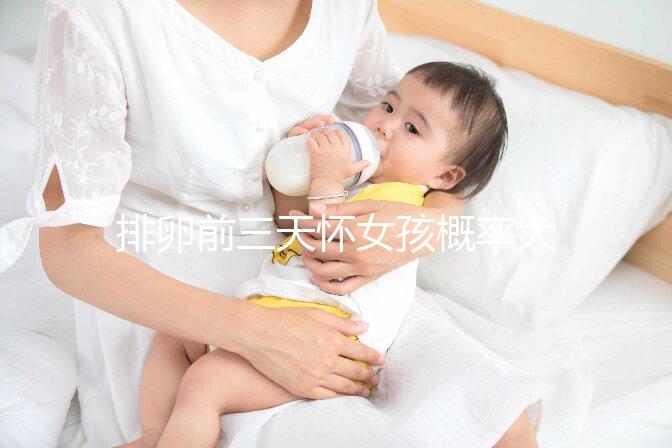 排卵前三天懷女孩概率大，想生閨女請按這個時間來安排同房