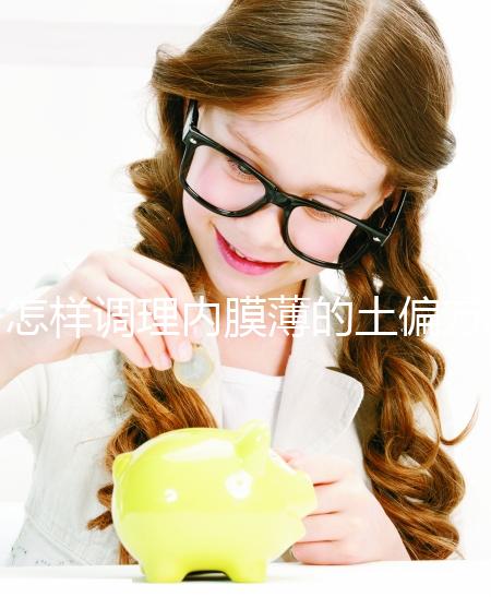 怎樣調(diào)理內(nèi)膜薄的土偏方來了，吃什么藥效果佳一文說清