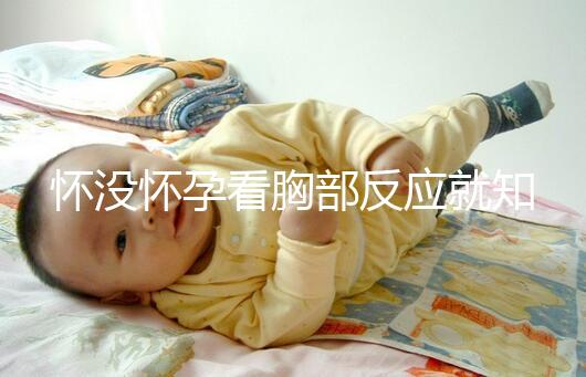 懷沒懷孕看胸部反應就知道，乳房脹痛、乳頭增大有深意