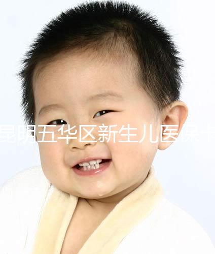 昆明五華區新生兒醫保卡辦理流程、地點公開,限時間別錯過