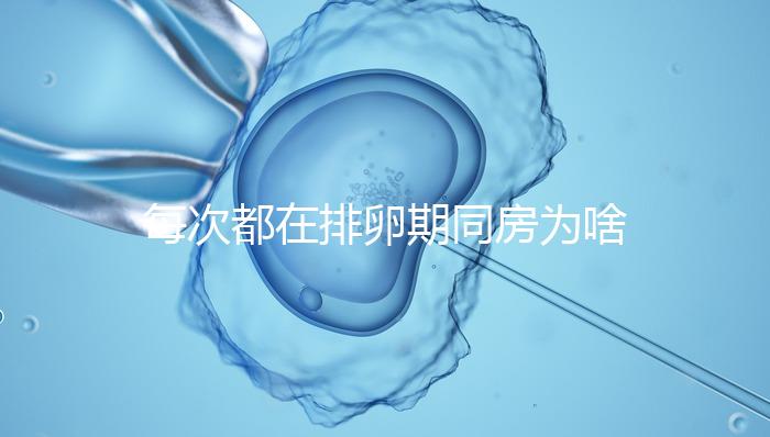 每次都在排卵期同房為啥還是懷不上？