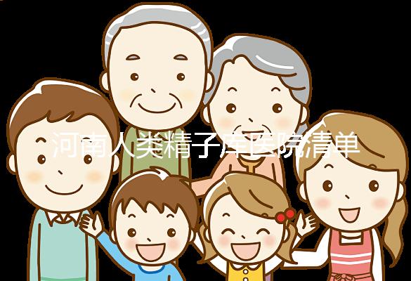 河南人類精子庫醫院清單，想做供精試管嬰兒請先滿足這