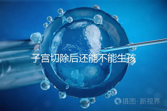 子宮切除后還能不能生孩子？想懷孕就只剩這個(gè)辦法了...