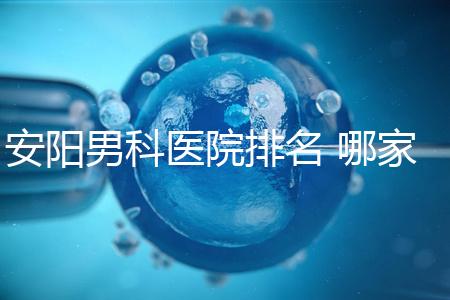安陽(yáng)男科醫(yī)院排名 哪家安陽(yáng)湯陰縣男科醫(yī)院比較好？