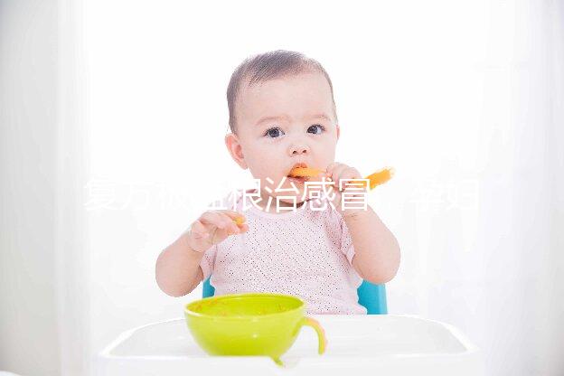 復(fù)方板藍(lán)根治感冒,孕婦喝最好不要超過(guò)這個(gè)量