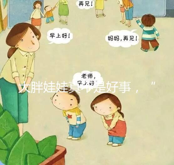 大胖娃娃真不是好事,“巨大兒”帶來(lái)的危害了解下