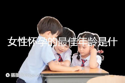 女性懷孕的最佳年齡是什么時候？