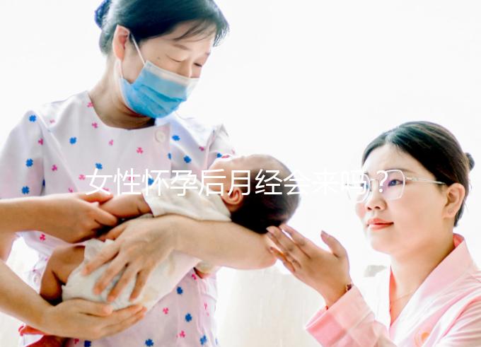 女性懷孕后月經會來嗎？