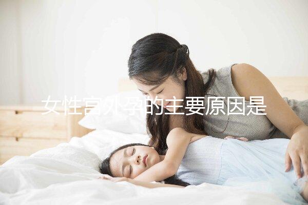 女性宮外孕的主要原因是什么?