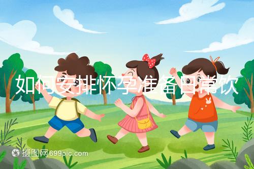 如何安排懷孕準(zhǔn)備日常飲食？