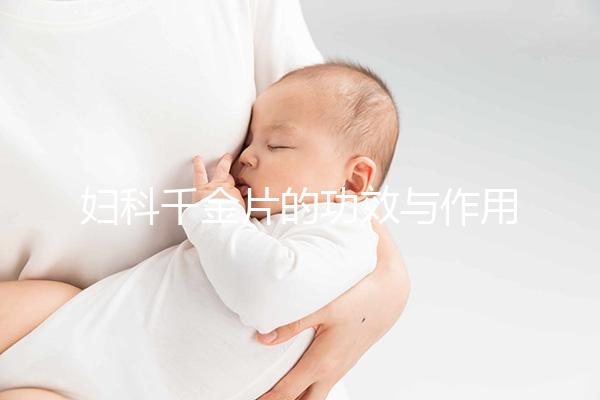 婦科千金片的功效與作用（婦科千金片的功效與作用 治什么婦科病）