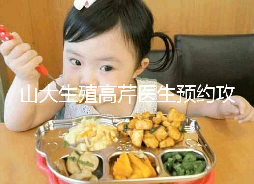 山大生殖高芹醫(yī)生預約攻略,坐診時間、掛號費早知道