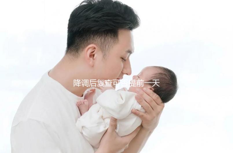 降調(diào)后復(fù)查可否提前一天抽血看這，或會影響準(zhǔn)確率要注意