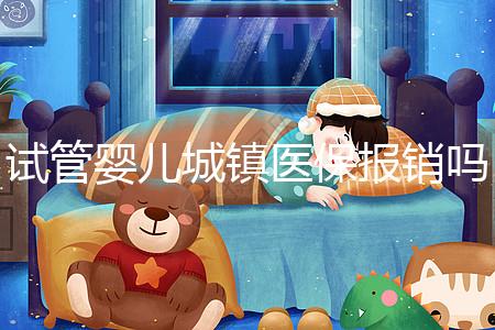 試管嬰兒城鎮(zhèn)醫(yī)保報(bào)銷嗎（試管嬰兒城鎮(zhèn)醫(yī)保報(bào)銷嗎多少錢）