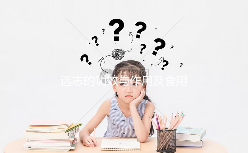 遠(yuǎn)志的功效與作用及食用方法(石菖蒲和遠(yuǎn)志的功效與作用及食用方法)