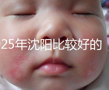 2025年沈陽(yáng)比較好的試管醫(yī)院有哪幾家？只推薦5家