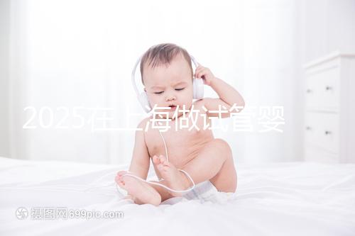 2025在上海做試管嬰兒費用2025年預(yù)計花多少錢:人民幣5萬元到15萬元